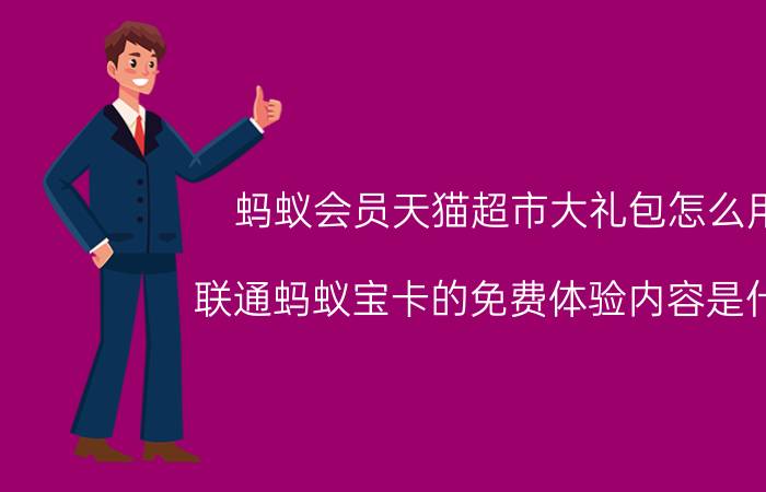 蚂蚁会员天猫超市大礼包怎么用 联通蚂蚁宝卡的免费体验内容是什么？